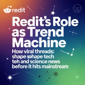 Reddit’s Role as a Trend Machine: How Viral Threads Shape Tech and Science News Before It Hits Mainstream