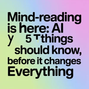 Mind-Reading AI Is Here: 5 Things You Should Know Before It Changes Everything