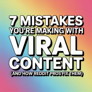 7 Mistakes You're Making with Viral Content (And How Reddit Pros Fix Them)