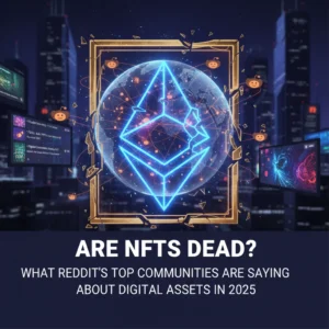 Are NFTs Dead? What Reddit's Top Communities Are Saying About Digital Assets in 2025
