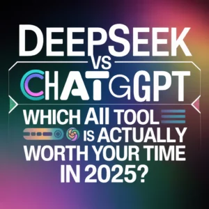 DeepSeek Vs ChatGPT: Which AI Tool Is Actually Worth Your Time in 2025?