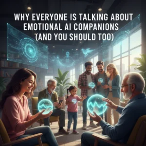 Why Everyone Is Talking About Emotional AI Companions (And You Should Too)