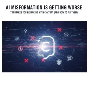 AI Misinformation Is Getting Worse: 7 Mistakes You're Making with ChatGPT (and How to Fix Them)