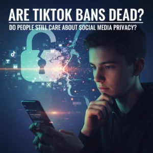 Are TikTok Bans Dead? Do People Still Care About Social Media Privacy?
