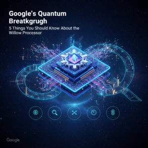 Google's Quantum Breakthrough: 5 Things You Should Know About the Willow Processor