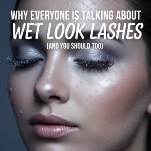 Why Everyone Is Talking About Wet Look Lashes (And You Should Too)