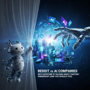 Reddit vs AI Companies: Why Everyone Is Talking About Content Ownership (And You Should Too)