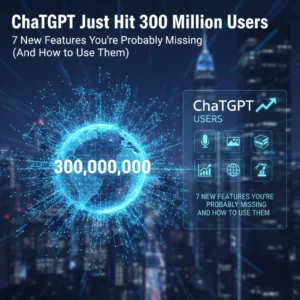 ChatGPT Just Hit 300 Million Users: 7 New Features You're Probably Missing (And How to Use Them)
