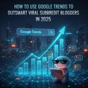 How to Use Google Trends to Outsmart Viral Subreddit Bloggers in 2025