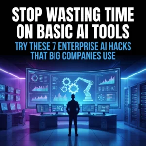 Stop Wasting Time on Basic AI Tools: Try These 7 Enterprise AI Hacks That Big Companies Use